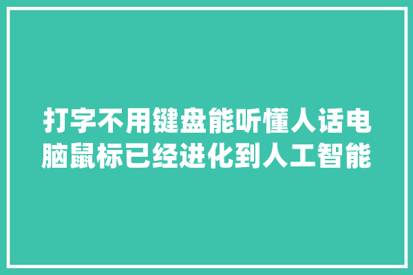 打字不用键盘能听懂人话电脑鼠标已经进化到人工智能阶段_鼠标_恩格尔