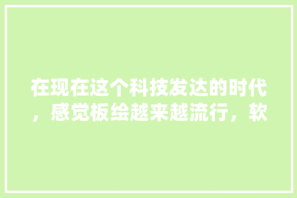 在现在这个科技发达的时代，感觉板绘越来越流行，软件功能也越来越强大，手绘已经不吃香了(没有发展前途)吗,人工智能绘画 智能助手