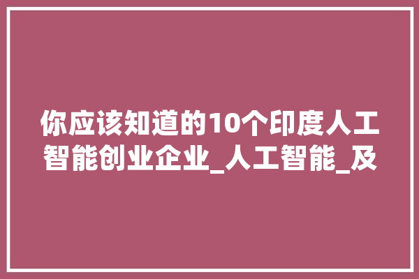 你应该知道的10个印度人工智能创业企业_人工智能_及时