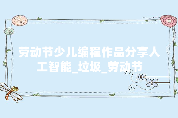 劳动节少儿编程作品分享人工智能_垃圾_劳动节 计算机