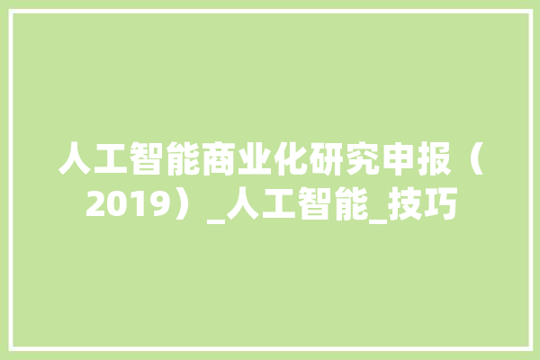 人工智能商业化研究申报（2019）_人工智能_技巧 云服务