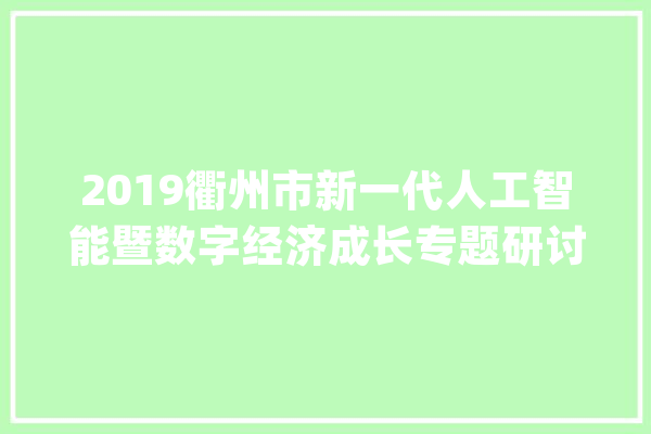 2019衢州市新一代人工智能暨数字经济成长专题研讨班在沪举行_学员们_数字