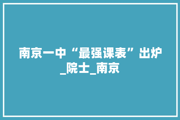 南京一中“最强课表”出炉_院士_南京