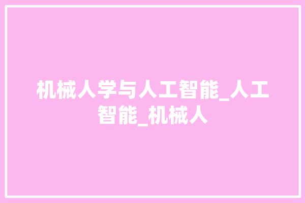 机械人学与人工智能_人工智能_机械人 AI简讯