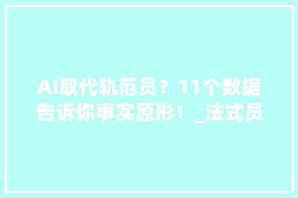 AI取代轨范员？11个数据告诉你事实原形！_法式员_技巧 科技快讯