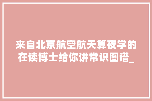 来自北京航空航天算夜学的在读博士给你讲常识图谱_图谱_常识 绘影字幕