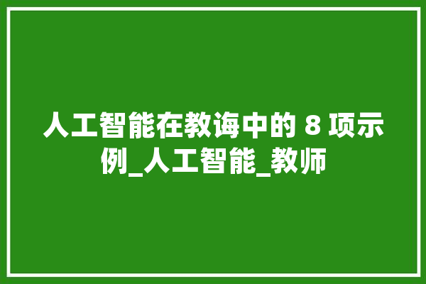 人工智能在教诲中的 8 项示例_人工智能_教师 智能写作