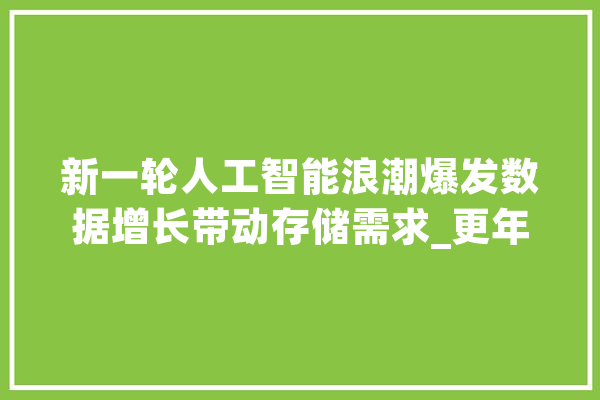 新一轮人工智能浪潮爆发数据增长带动存储需求_更年夜_需求 云服务