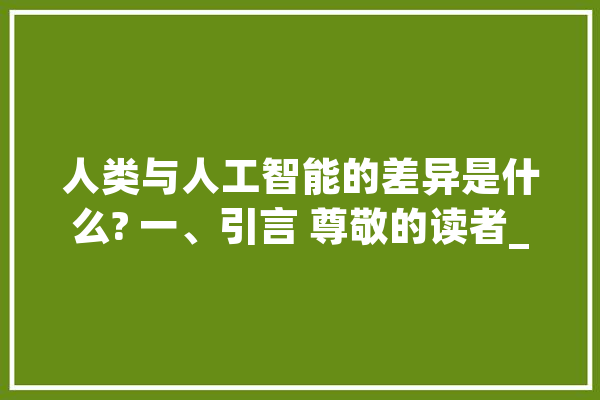 人类与人工智能的差异是什么? 一、引言 尊敬的读者_人工智能_情感 科技快讯