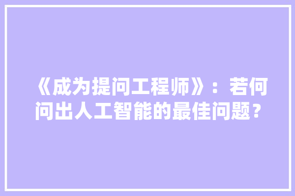 《成为提问工程师》：若何问出人工智能的最佳问题？_谜底_一个问题