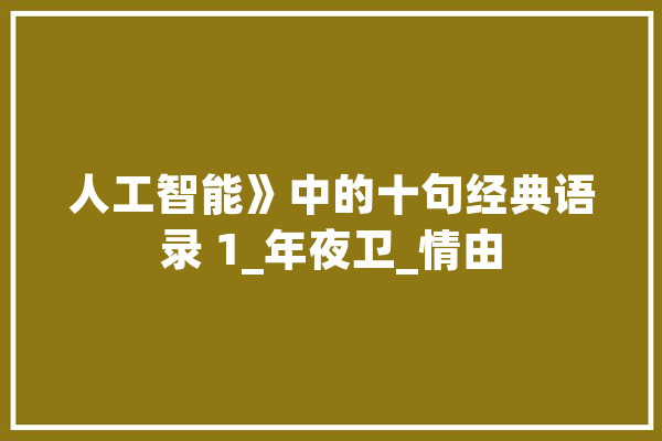 人工智能》中的十句经典语录 1_年夜卫_情由 AI快讯