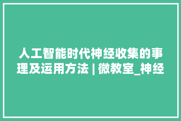 人工智能时代神经收集的事理及运用方法 | 微教室_神经收集_花萼