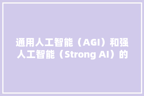 通用人工智能（AGI）和强人工智能（Strong AI）的认知与差异_人工智能_体系 云服务