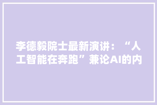 李德毅院士最新演讲：“人工智能在奔跑”兼论AI的内涵和外延_人工智能_智能 科技快讯
