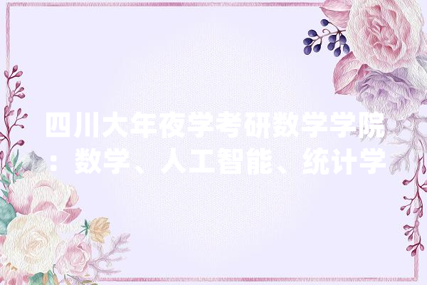 四川大年夜学考研数学学院：数学、人工智能、统计学专业报录比_数学_高级