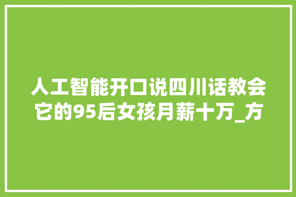 人工智能开口说四川话教会它的95后女孩月薪十万_方言_人工智能 智能写作