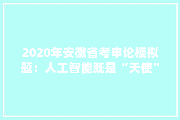 2020年安徽省考申论模拟题：人工智能既是“天使”也是“魔鬼”_人工智能_人类 文字写作