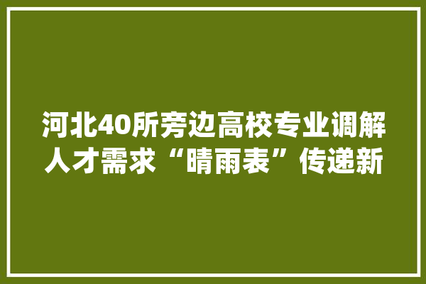 河北40所旁边高校专业调解人才需求“晴雨表”传递新旗子暗记_河北_起源 计算机