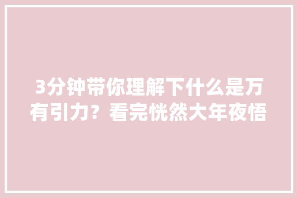 3分钟带你理解下什么是万有引力？看完恍然大年夜悟_万有引力_地球 云服务