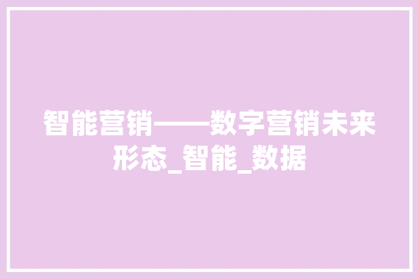智能营销——数字营销未来形态_智能_数据 智能问答