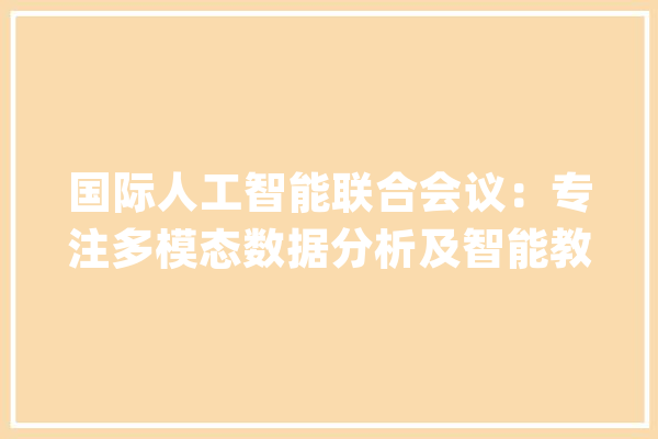 国际人工智能联合会议：专注多模态数据分析及智能教诲_智能_松鼠