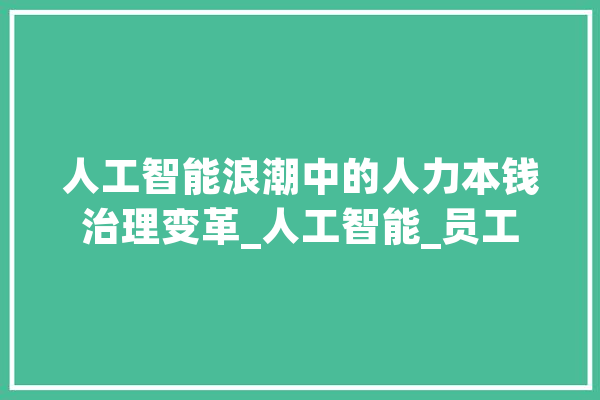 人工智能浪潮中的人力本钱治理变革_人工智能_员工 智能写作