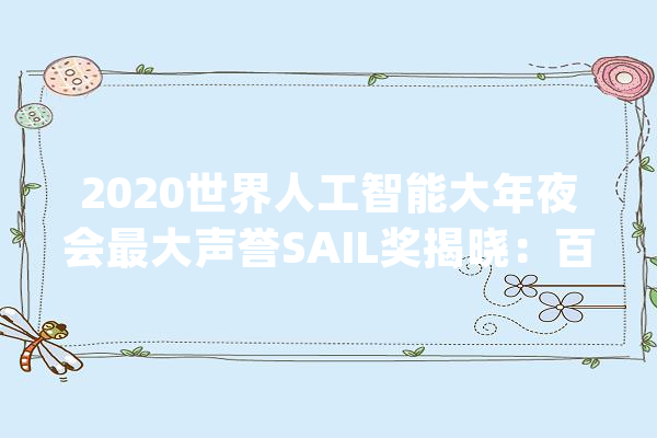 2020世界人工智能大年夜会最大声誉SAIL奖揭晓：百度文心（ERNIE）获奖_语义_措辞 科技快讯