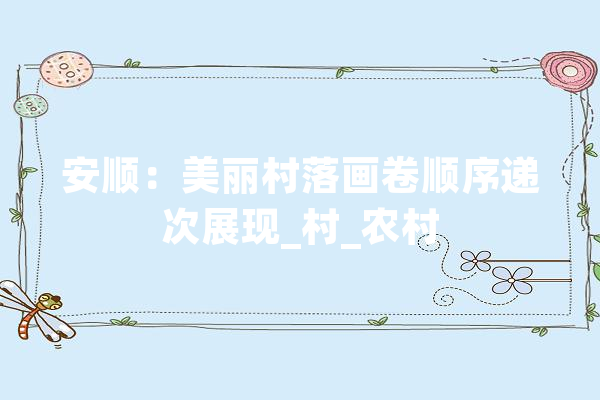 安顺：美丽村落画卷顺序递次展现_村_农村