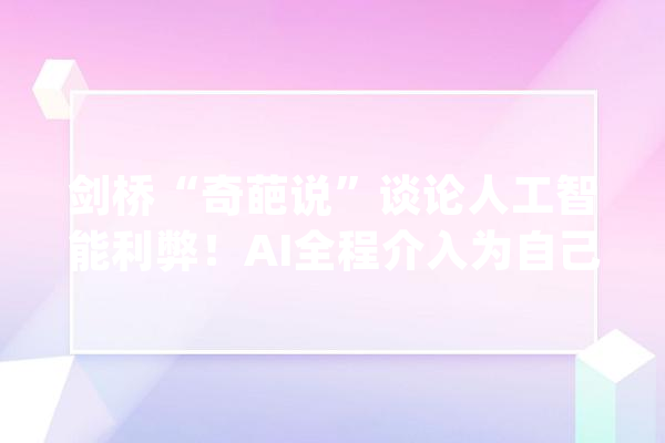 剑桥“奇葩说”谈论人工智能利弊！AI全程介入为自己辩论获胜_人类_人工智能 计算机