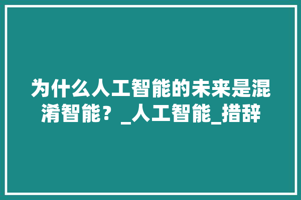 为什么人工智能的未来是混淆智能？_人工智能_措辞 智能助手