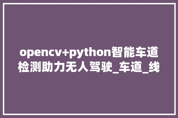 opencv+python智能车道检测助力无人驾驶_车道_线段
