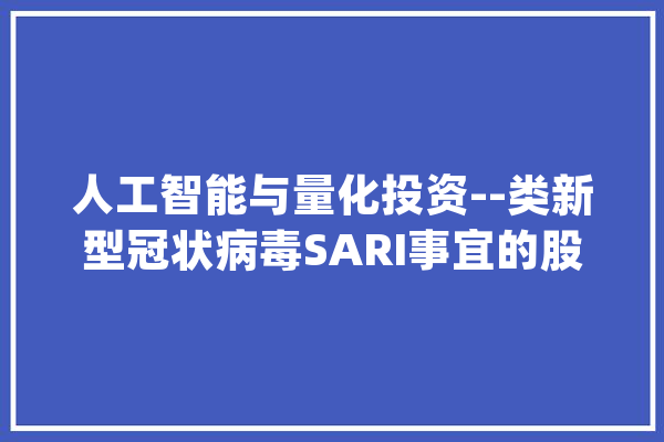 人工智能与量化投资--类新型冠状病毒SARI事宜的股市猜测_模子_事宜 文字写作