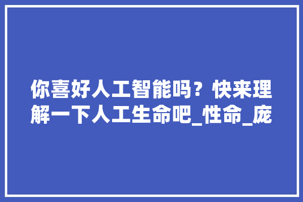 你喜好人工智能吗？快来理解一下人工生命吧_性命_庞杂 云服务