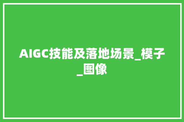 AIGC技能及落地场景_模子_图像