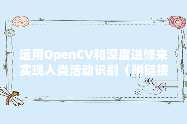 运用OpenCV和深度进修来实现人类活动识别（附链接）_人类_图像 AI快讯