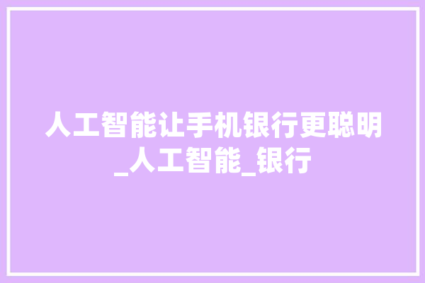 人工智能让手机银行更聪明_人工智能_银行