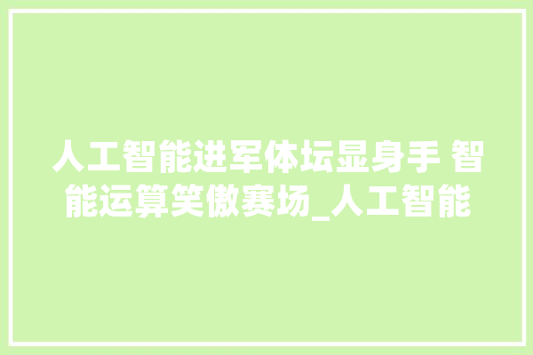 人工智能进军体坛显身手 智能运算笑傲赛场_人工智能_体育