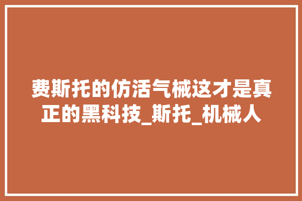 费斯托的仿活气械这才是真正的黑科技_斯托_机械人