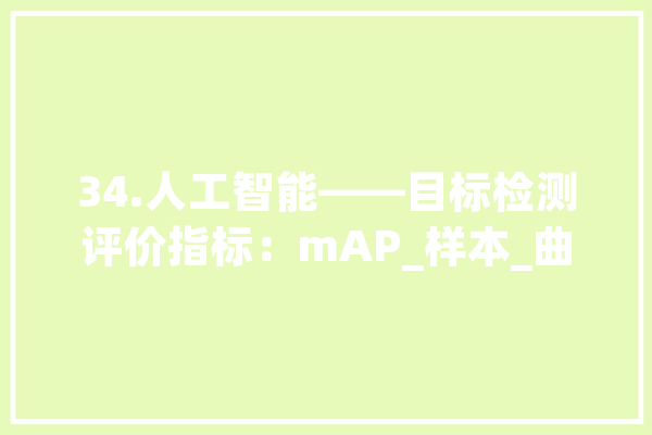 34.人工智能——目标检测评价指标：mAP_样本_曲线
