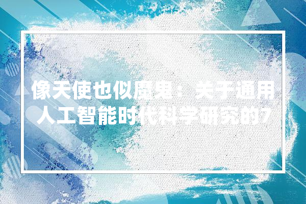 像天使也似魔鬼：关于通用人工智能时代科学研究的71个问题_人类_模子 科技快讯