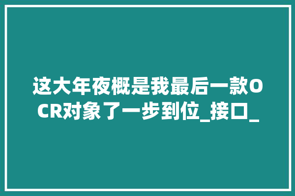 这大年夜概是我最后一款OCR对象了一步到位_接口_腾讯 计算机