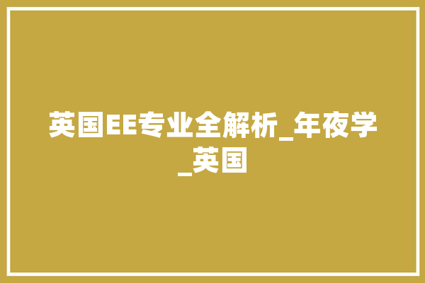 英国EE专业全解析_年夜学_英国 计算机