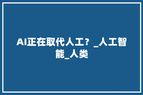 AI正在取代人工？_人工智能_人类 云服务
