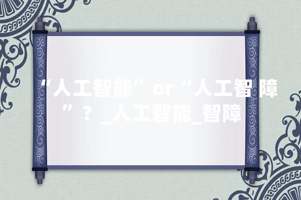 “人工智能”or“人工智 障”？_人工智能_智障 云服务