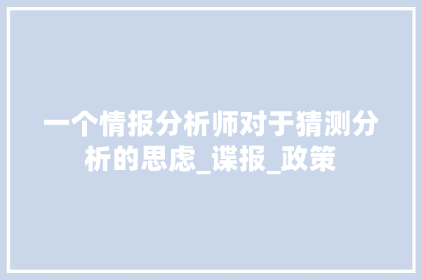 一个情报分析师对于猜测分析的思虑_谍报_政策