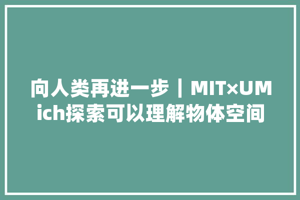 向人类再进一步｜MIT×UMich探索可以理解物体空间关系的人工智能_物体_关系
