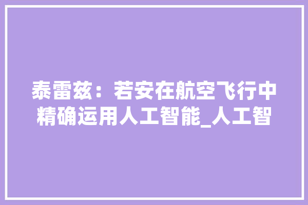 泰雷兹：若安在航空飞行中精确运用人工智能_人工智能_数据 文字写作