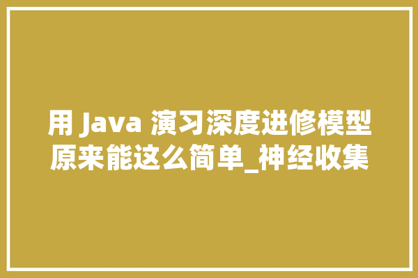 用 Java 演习深度进修模型原来能这么简单_神经收集_深度