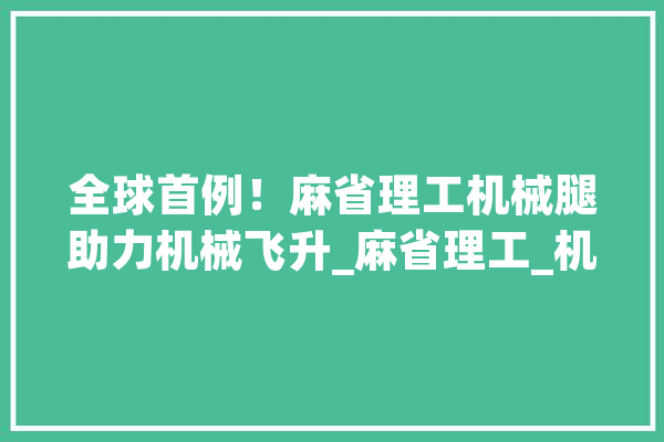 全球首例！麻省理工机械腿助力机械飞升_麻省理工_机械