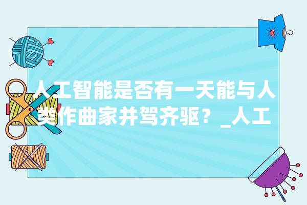 人工智能是否有一天能与人类作曲家并驾齐驱？_人工智能_人类 绘影字幕